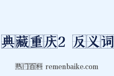 典藏重庆2反义词是什么意思的图片